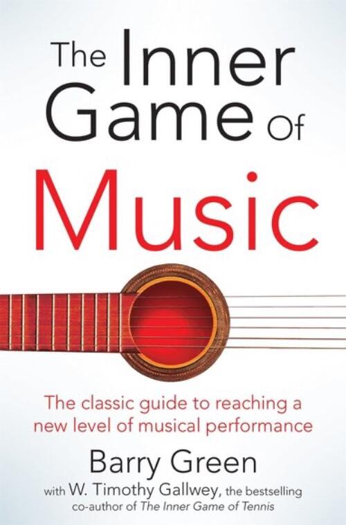 The inner game of music : overcome obstacles, improve concentration and reduce nervousness to reach a new level of musical performance