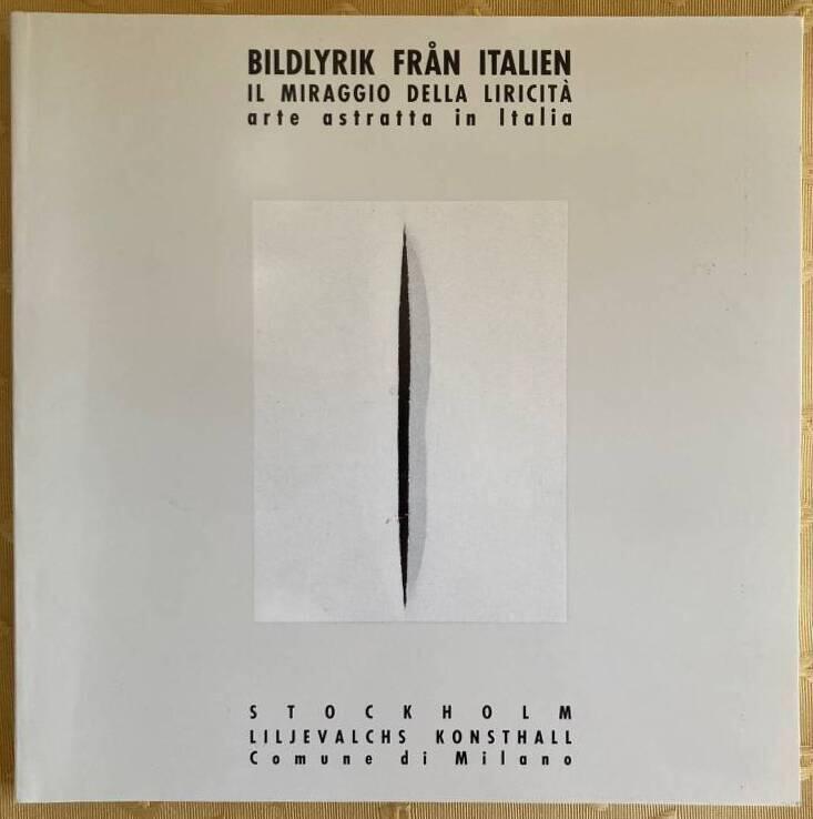 Bildlyrik fr&aring;n Italien : abstrakta konsten efter 1945 = Il miraggio della liricit&agrave; : arte astratta in Italia = Visual lyrics from Italy : abstract art after 1945 : Stockholm, Liljevalchs konsthall 4 luglio-1 settembre 1991