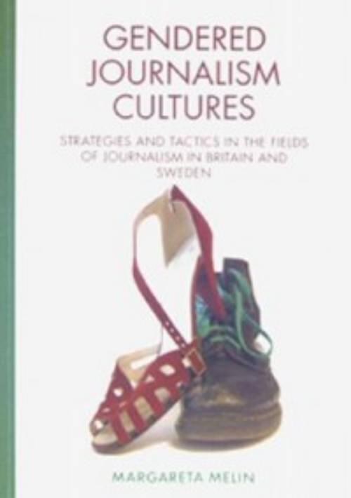 Gendered journalism cultures : strategies and tactics in the fields of journalism in Britain and Sweden