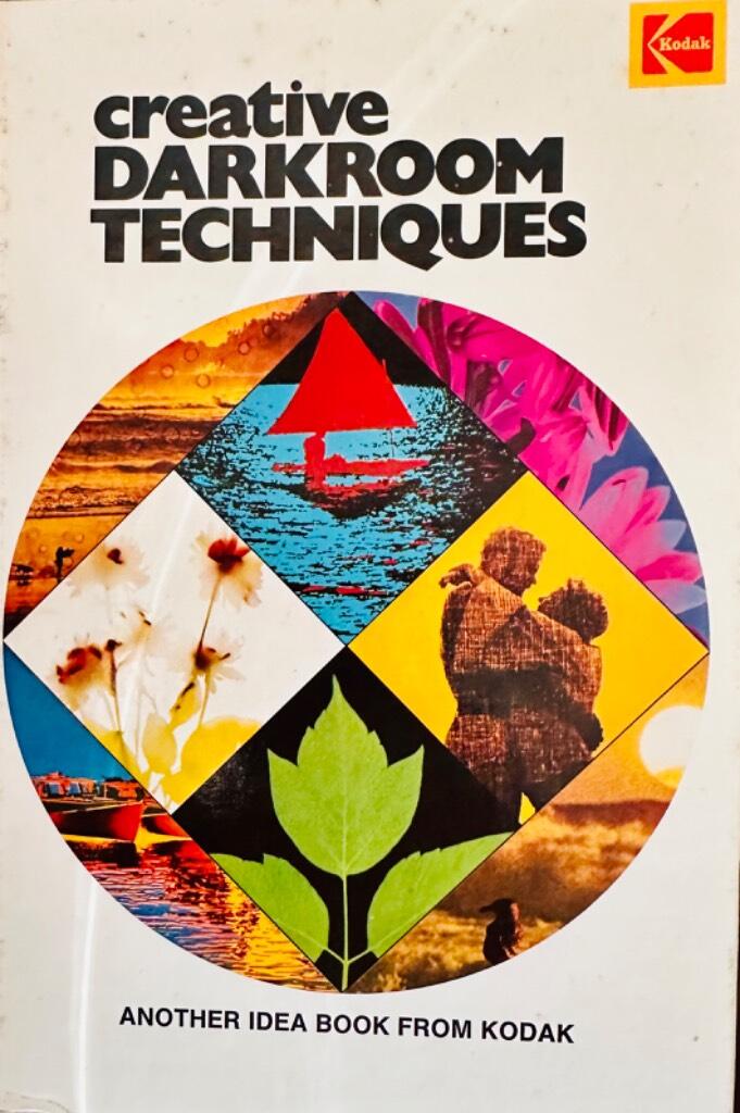 Creative darkroom techniques - [another idea book from Kodak