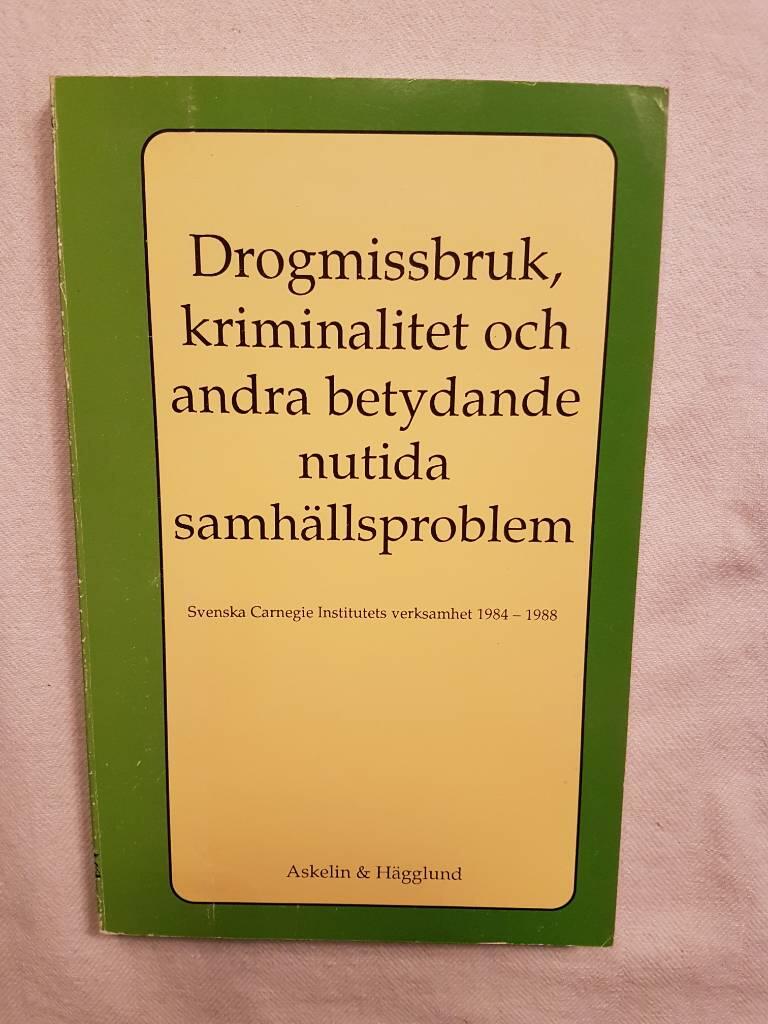 Drogmissbruk, kriminalitet och andra betydande nutida samh&auml;llsproblem : Svenska Carnegie institutets verksamhet 1984-1988