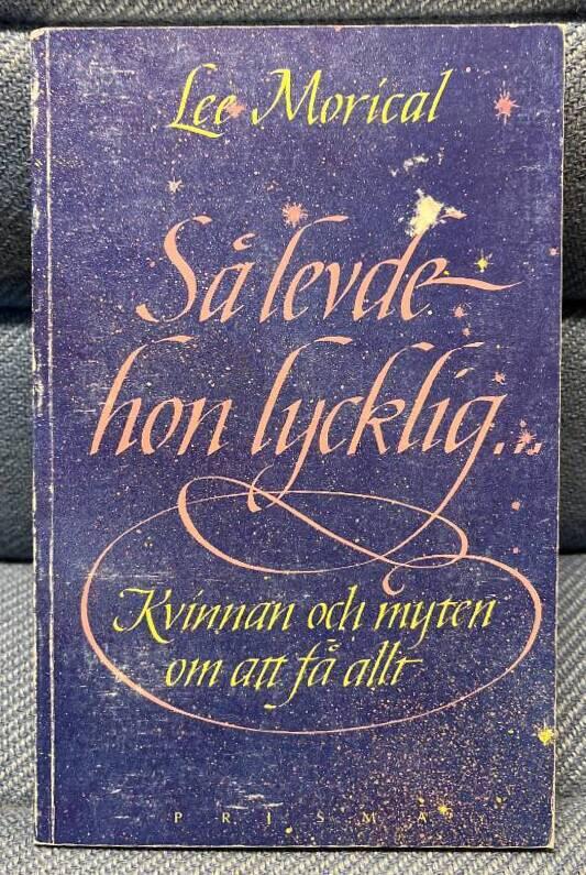 S&aring; levde hon lycklig- : kvinnan och myten om att f&aring; allt