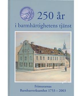 250 år i barmhärtighetens tjänst : Frimurarnas barnhusverksamhet 1753-2003