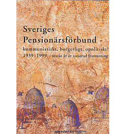 Sveriges pension&auml;rsf&ouml;rbund : kommunistiskt, borgerligt, opolitiskt? : 1939-1999 - sextio &aring;r av varierad framtoning
