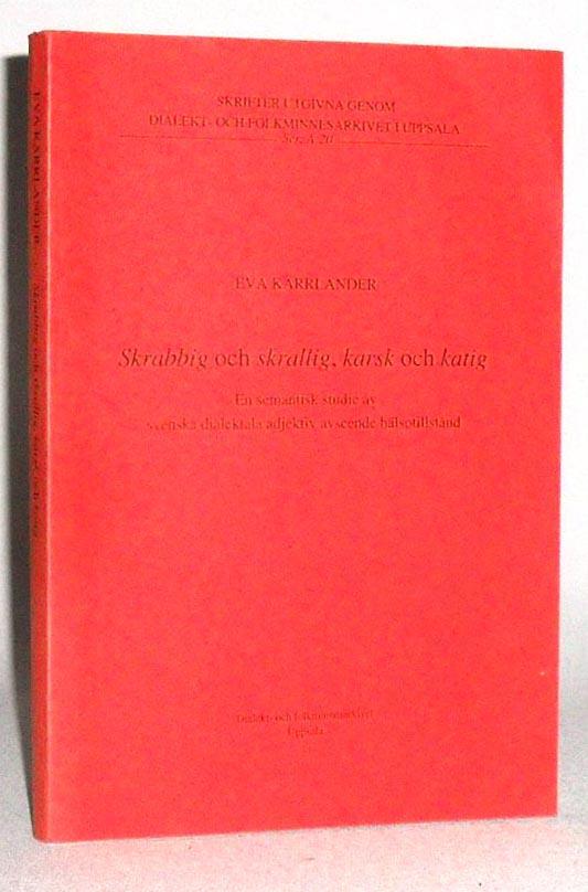 Skrabbig och skrallig, karsk och katig - en semantisk studie av svenska dialektala adjektiv avseende h&auml;lsotillst&aring;nd = Skrabbig and skrallig, karsk and katig : a semantic study of Swedish dialectal adjectives referring to state of health