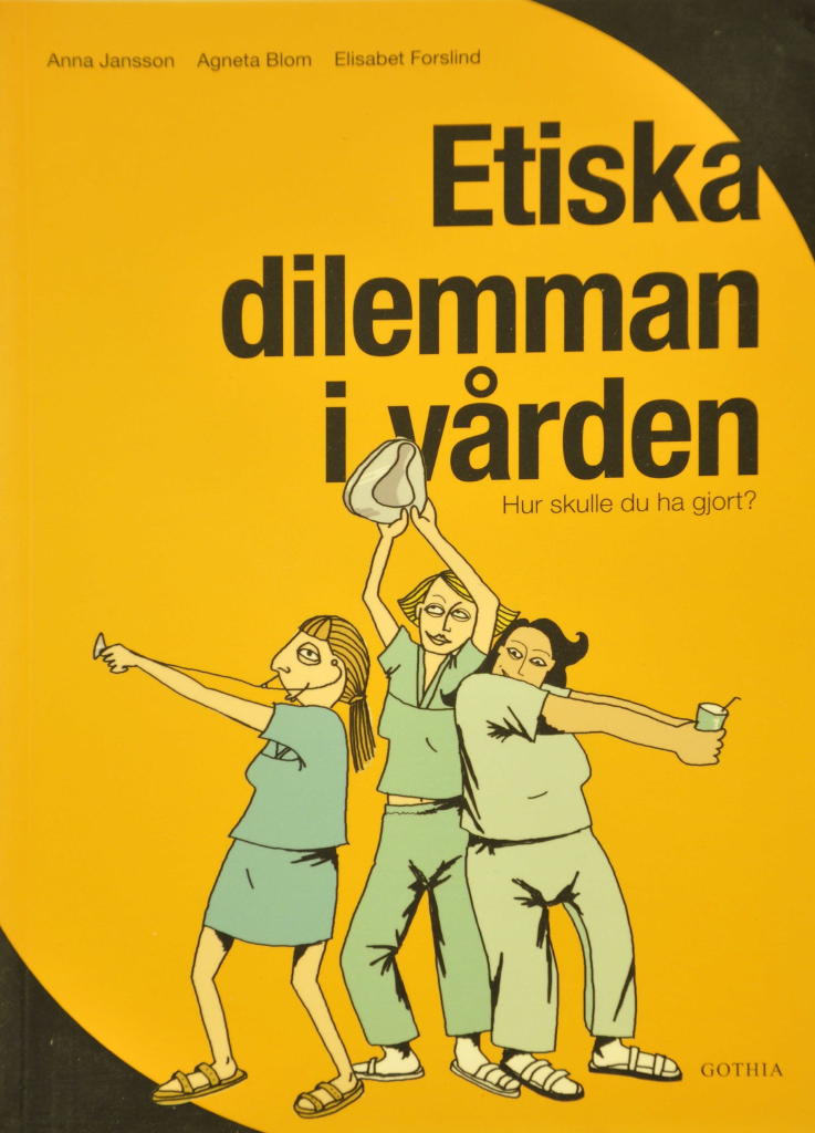 Etiska dilemman i v&aring;rden : hur skulle du ha gjort?