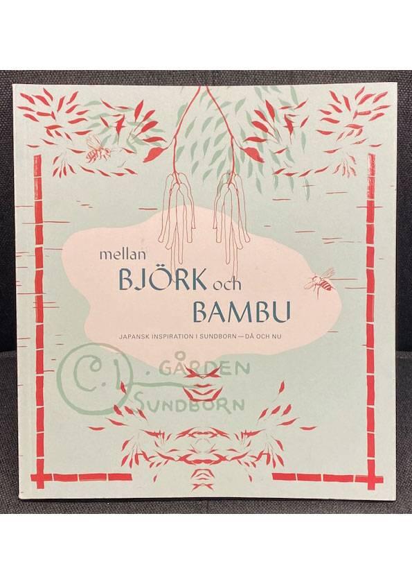 Mellan bj&ouml;rk och bambu : japansk inspiration i Sundborn - d&aring; och nu : Konsthallen Kvarnen 16 juni - 19 augusti 2018 = Between birch and bamboo : Japanese inspiration in Sundborn - then and now : The Art Gallery Kvarnen 16 June - 19 August 2018