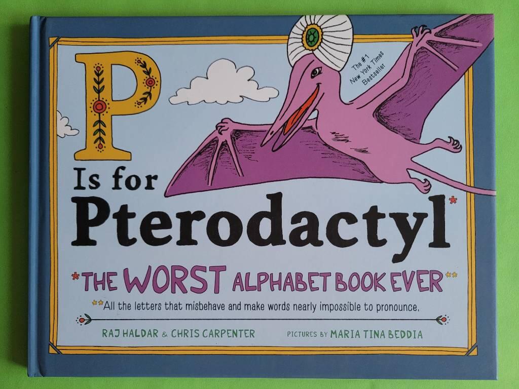 P is for pterodactyl - the worst alphabet book ever, all the letters that misbehave and make words nearly impossible to pronounce
