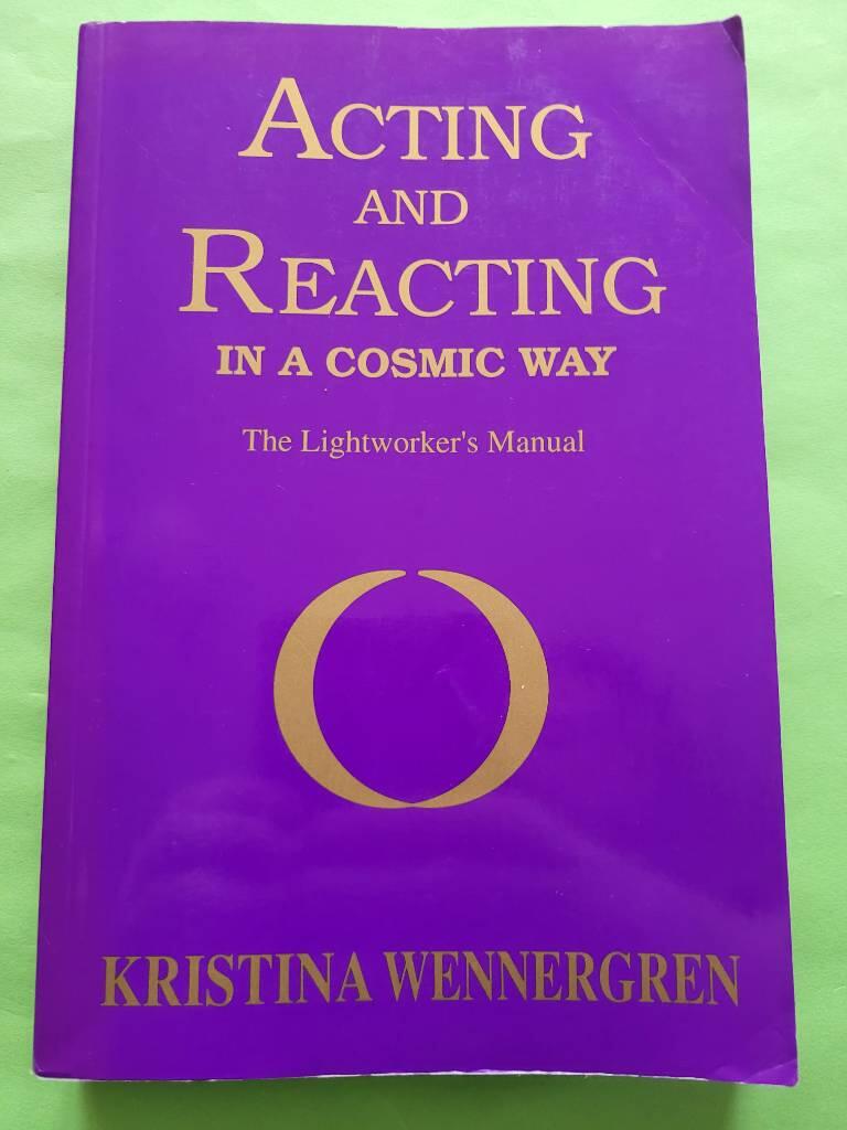 Acting and Reacting in a Cosmic Way : The Lightworker's Manual