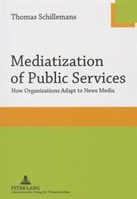 Mediatization of public services : how organizations adapt to news media