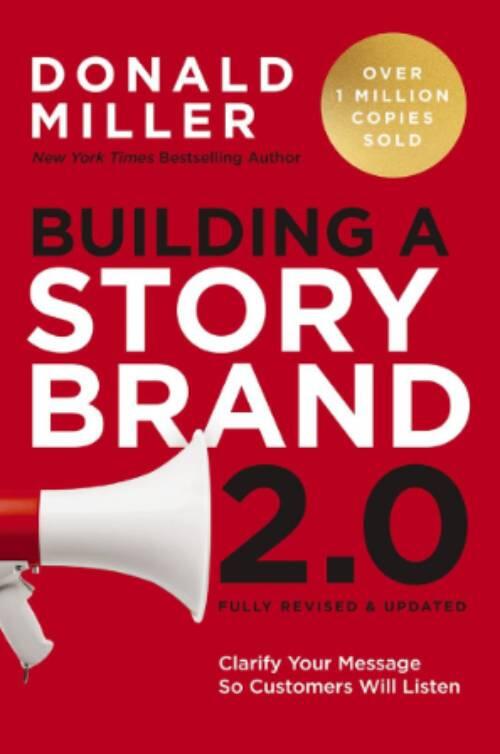 Building a storybrand 2.0 - Clarify your message so customers will listen