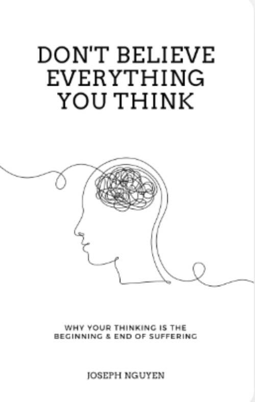 Don'T Believe Everything You Think - Why your thinking is the beginning and end of suffering