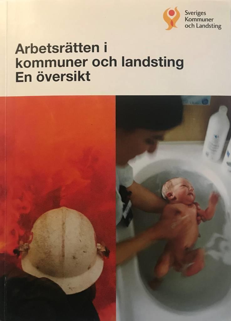 Arbetsr&auml;tten i kommuner och landsting : en &ouml;versikt av lagar och avtal som reglerar arbetsf&ouml;rh&aring;llanden i kommuner och landsting