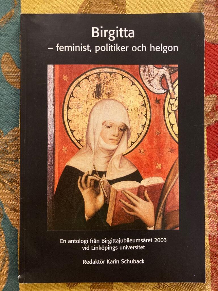 Birgitta - feminist, politiker och helgon : en antologi fr&aring;n Birgittajubileums&aring;ret 2003 vid Link&ouml;pings universitet