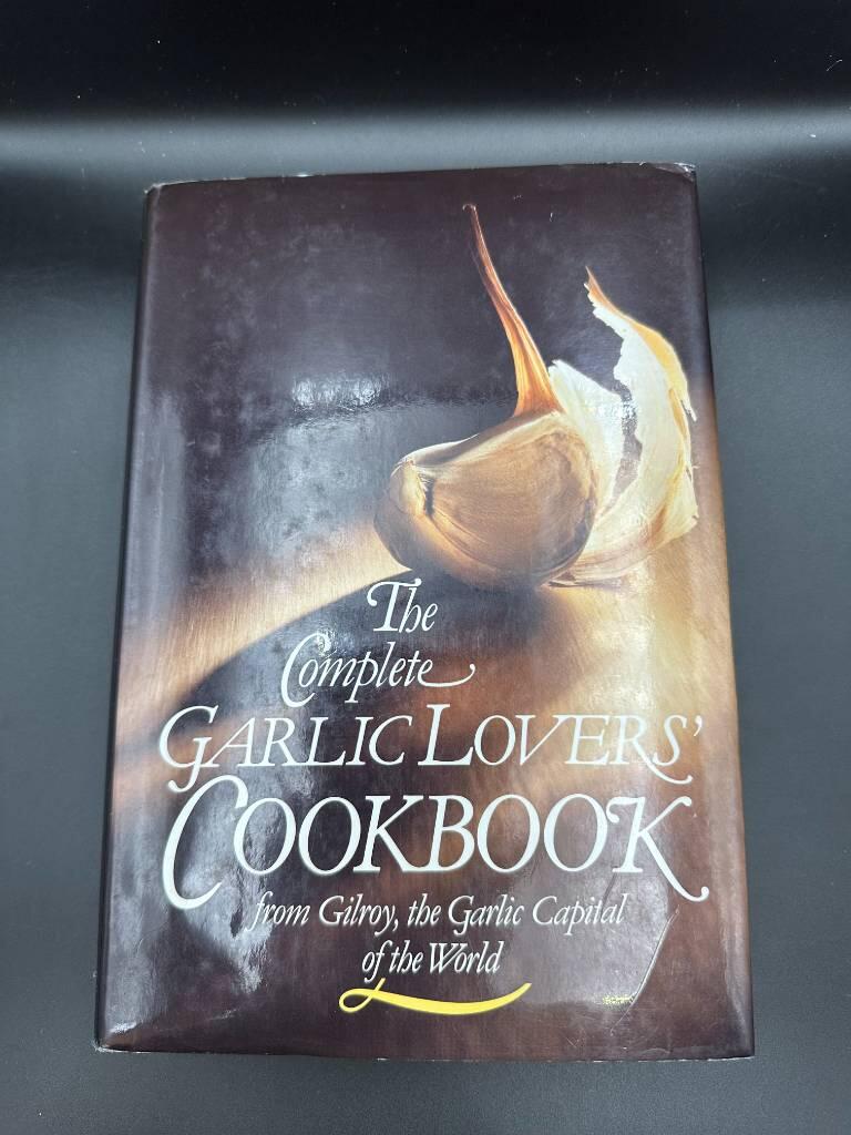 The Complete garlic lovers' cookbook - from Gilroy, garlic capital of the world