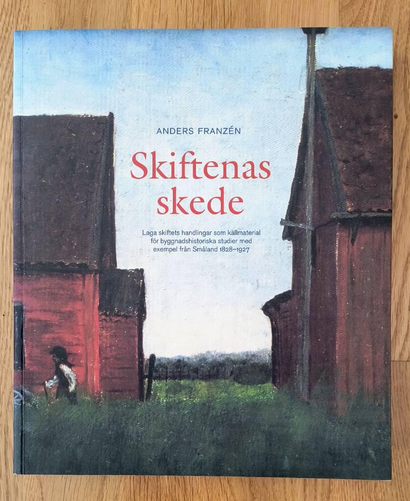 Skiftenas skede - laga skiftets handlingar som k&auml;llmaterial f&ouml;r byggnadshistoriska studier med exempel fr&aring;n Sm&aring;land 1828-1927