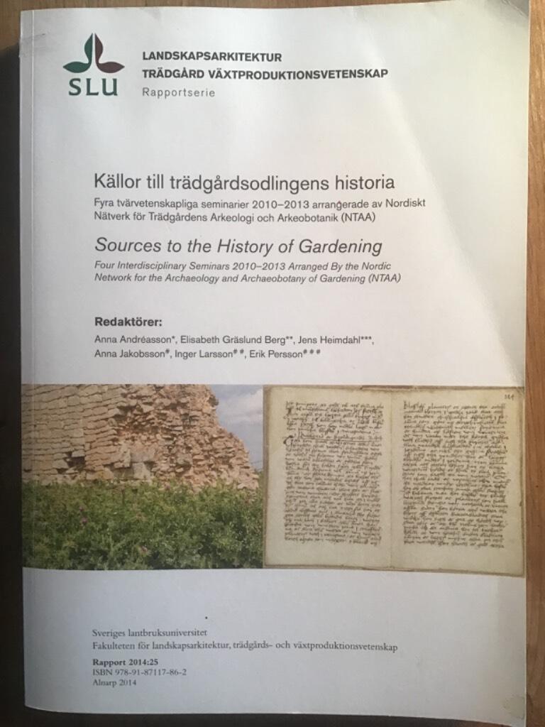 K&auml;llor till tr&auml;dg&aring;rdsodlingens historia [Elektronisk resurs] : fyra tv&auml;rvetenskapliga seminarier 2010&ndash;2013 arrangerade av Nordiskt n&auml;tverk f&ouml;r tr&auml;dg&aring;rdens arkeologi och arkeobotanik (NTAA) = Sources to the history of gardening : four interdisciplinary sem