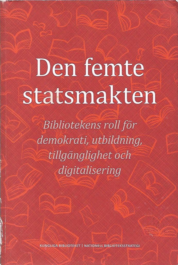 Den femte statsmakten : bibliotekens roll f&ouml;r demokrati, utbildning, tillg&auml;nglighet och digitalisering