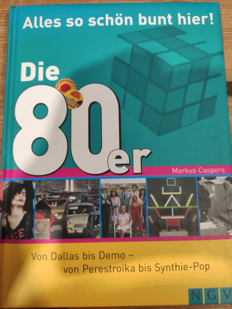 Alles so sch&ouml;n bunt hier, die achtziger Jahre - [von Dallas bis Demo - von Perestroika bis Synthie-Pop]