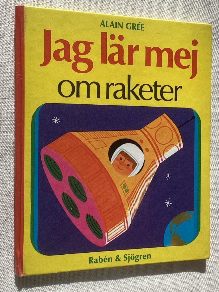 Jag l&auml;r mej om raketer : text och bild av Alain Gr&eacute;e
