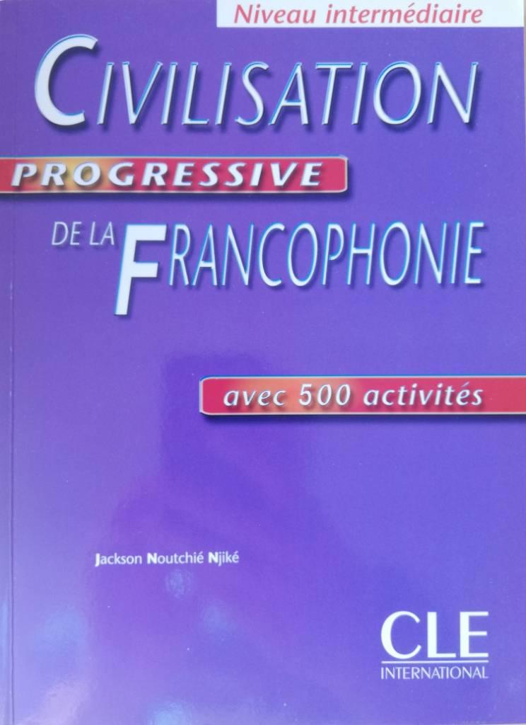Civilisation progressive de la francophonie : avec 500 activit&eacute;s : niveau interm&eacute;diaire