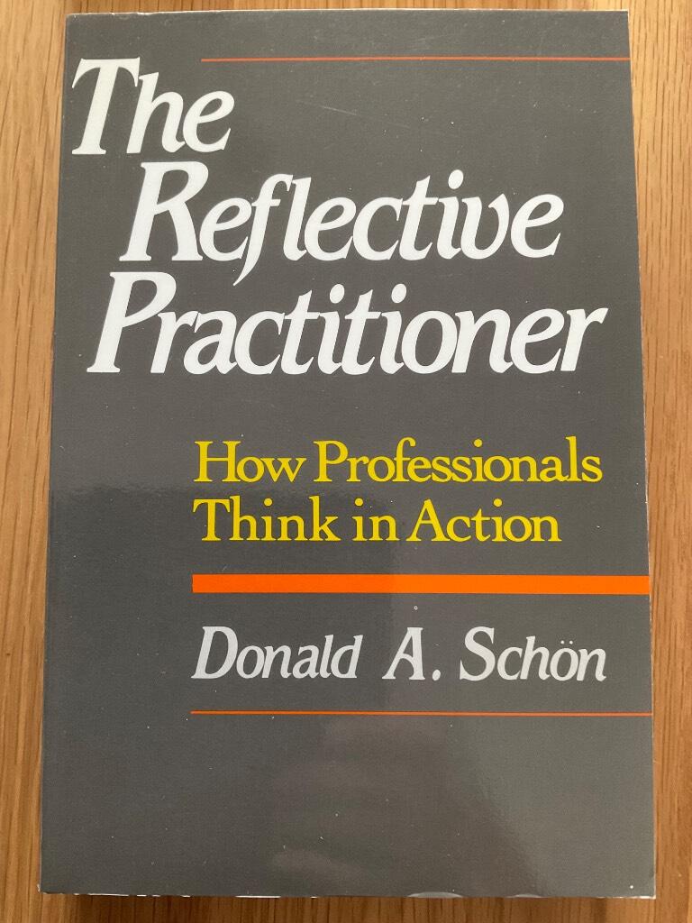 The Reflective Practitioner: How Professionals Think in Action