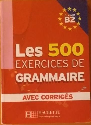 Les 500 exercices de grammaire : niveau B2 : [avec corrig&eacute;s]