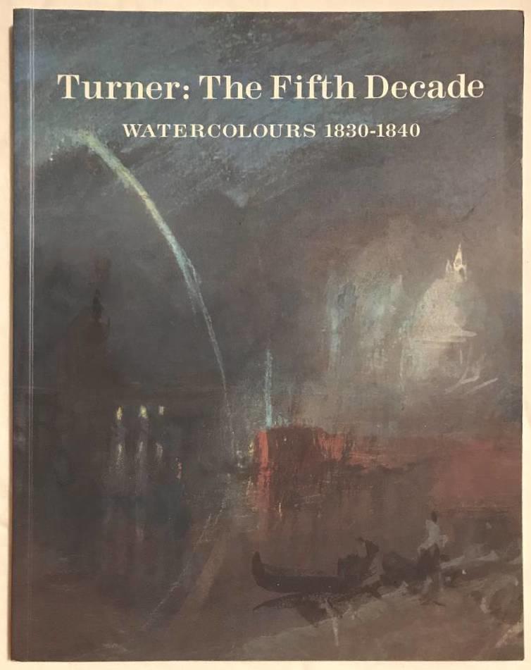 Turner: the fifth decade - watercolurs 1830-1840