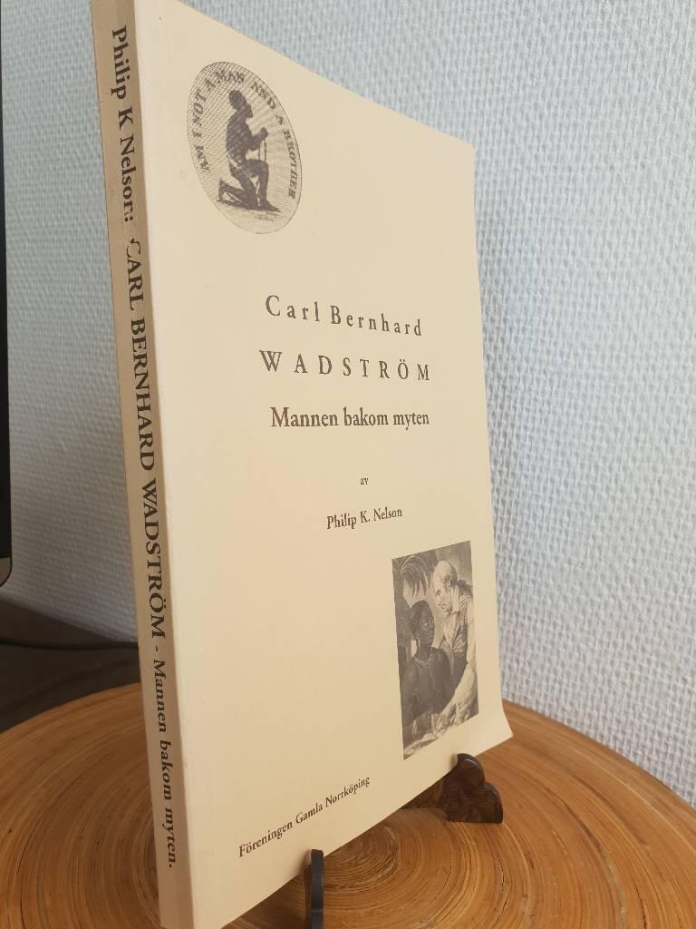 Carl Bernhard Wadstr&ouml;m - mannen bakom myten