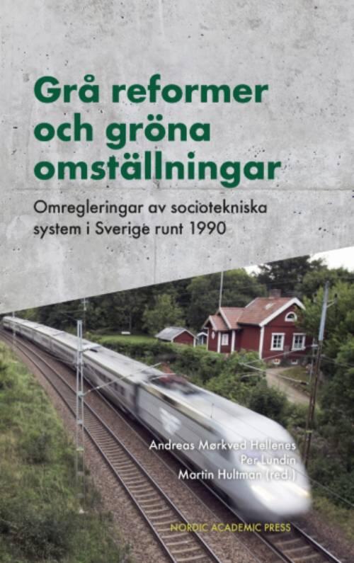 Gr&aring; reformer och gr&ouml;na omst&auml;llningar - omregleringar av sociotekniska system i Sverige runt 1990