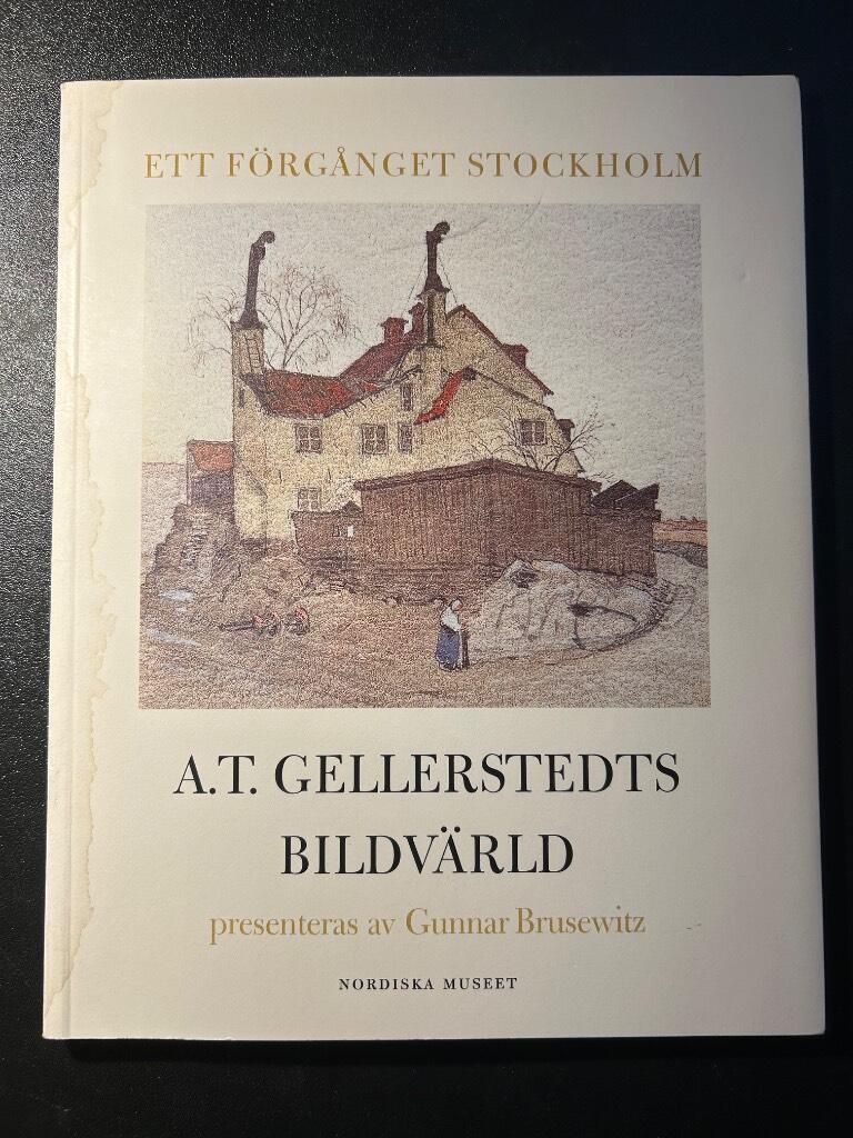 Ett f&ouml;rg&aring;nget Stockholm : A. T. Gellerstedts bildv&auml;rld presenteras av Gunnar Brusewitz