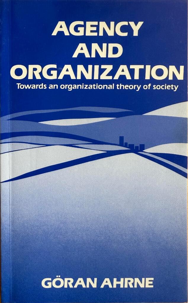 Agency and organization : towards an organizational theory of society