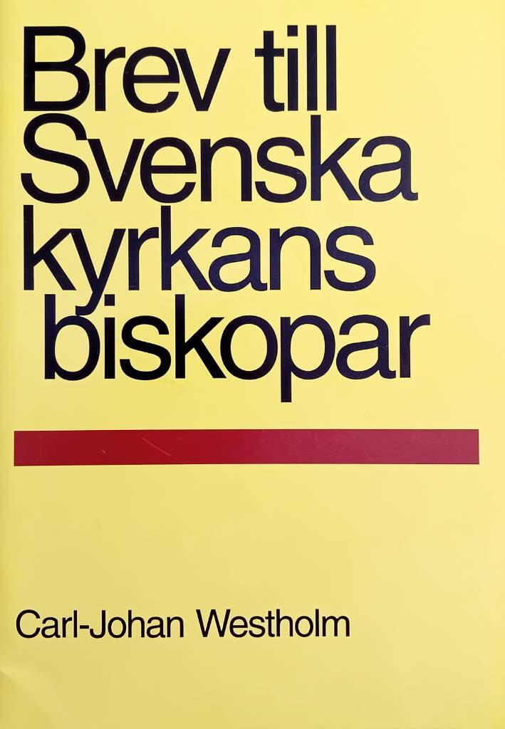 Brev till Svenska kyrkans biskopar fr&aring;n Carl-Johan Westholm : Samt nytryck av "Referat med avl&auml;gsna likheter"