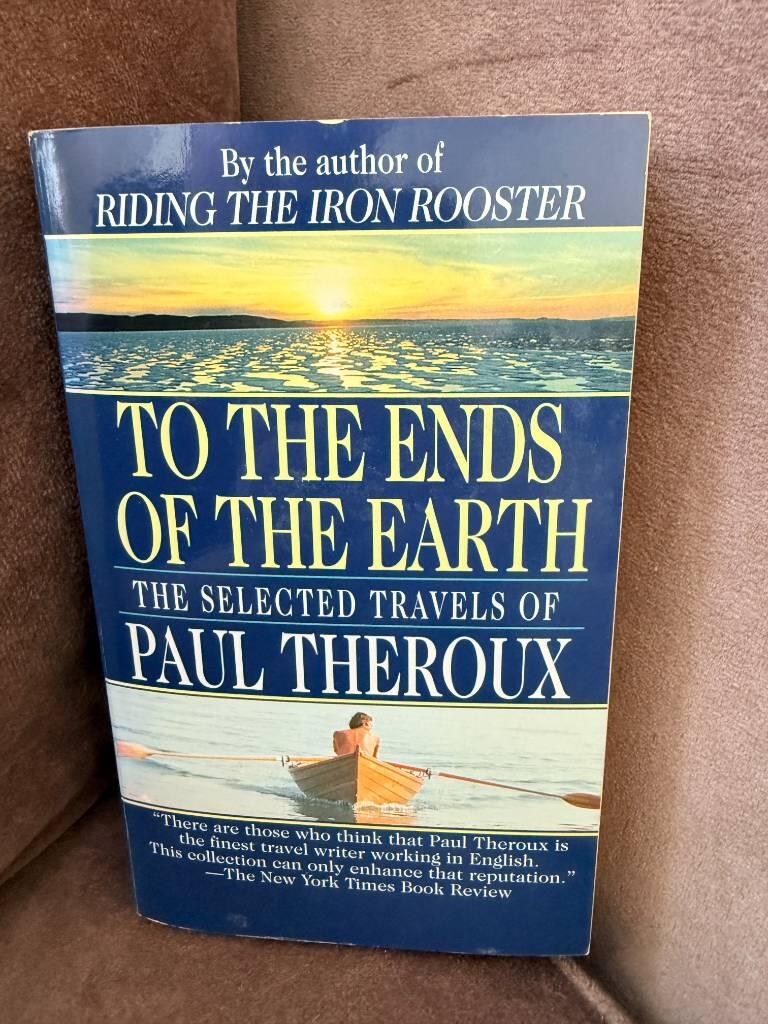To the Ends of the Earth: The Selected Travels of Paul Theroux