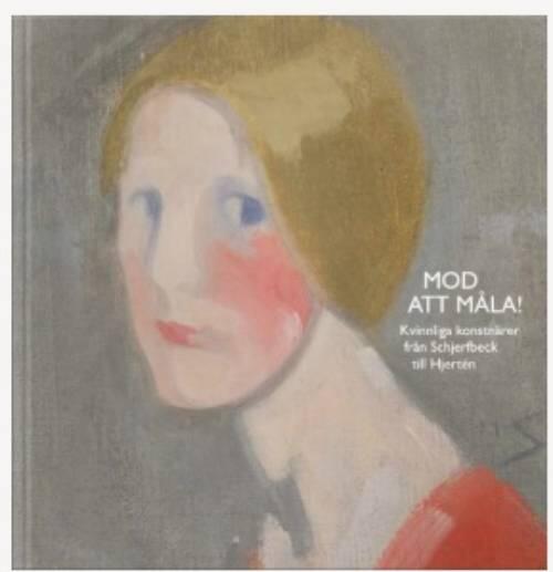 Mod att m&aring;la! - kvinnliga konstn&auml;rer fr&aring;n Schjerfbeck till Hjert&eacute;n