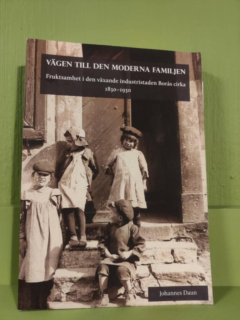 V&auml;gen till den moderna familjen : fruktsamhet i den v&auml;xande industristaden Bor&aring;s cirka 1830-1930