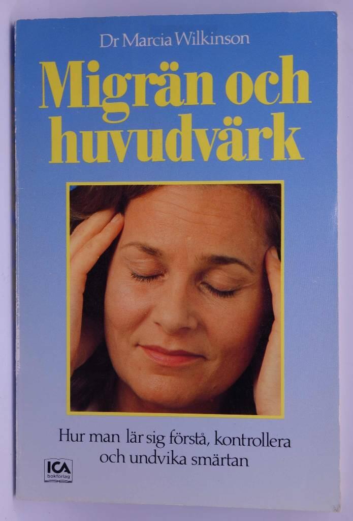 Migr&auml;n och huvudv&auml;rk : hur man l&auml;r sig f&ouml;rst&aring;, kontrollera och undvika sm&auml;rtan