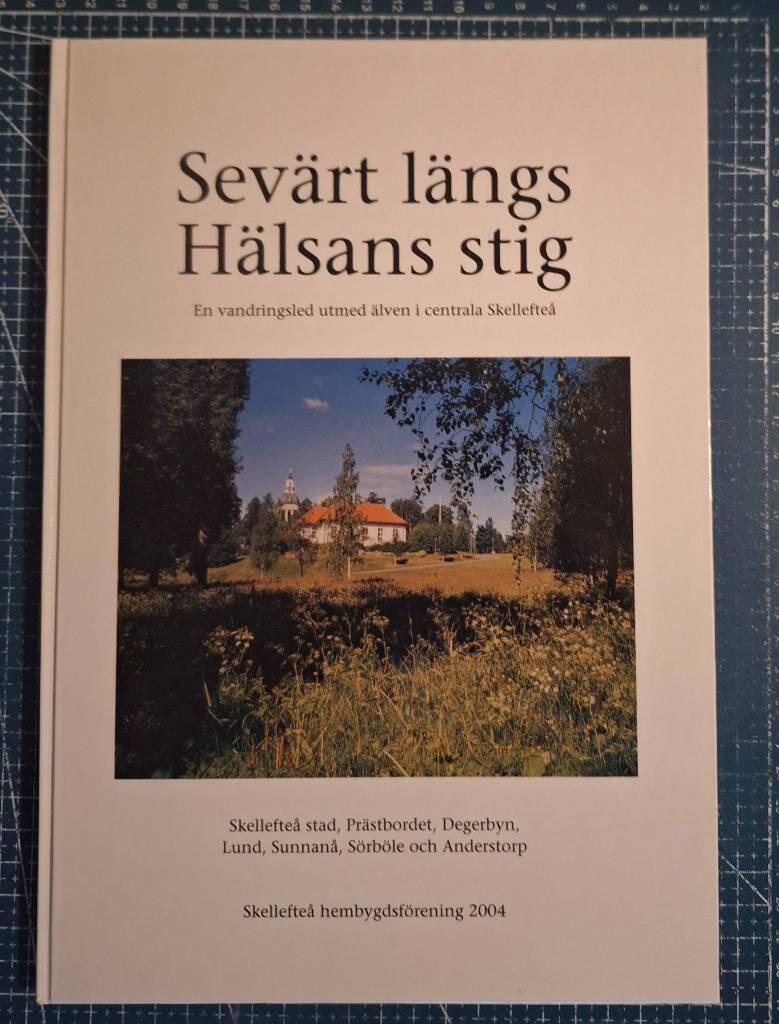 Sev&auml;rt l&auml;ngs H&auml;lsans stig - Skellefte&aring; stad, Pr&auml;stbordet, Degerbyn, Lund, Sunnan&aring;, S&ouml;rb&ouml;le och Anderstorp : en kulturell guide l&auml;ngs H&auml;lsans stig p&aring; &ouml;mse sidor av Skellefte&auml;lven i Skellefte&aring;