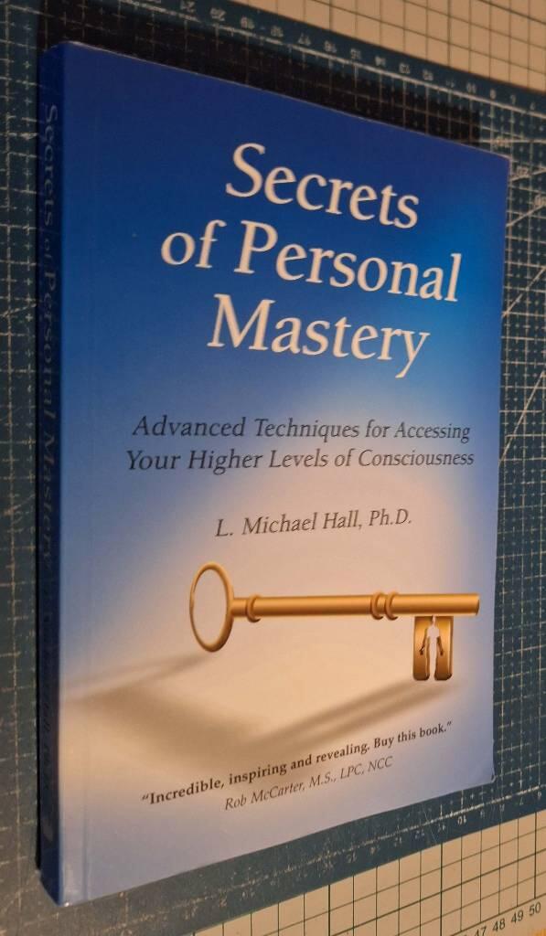 Secrets of personal mastery - advanced techniques for accessing your higher levels of consciousness