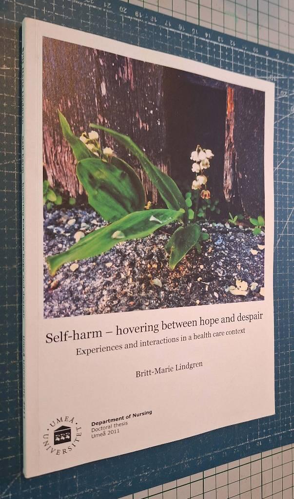 Self-harm - hovering between hope and despair [Elektronisk resurs] : experiences and interactions in a health care context