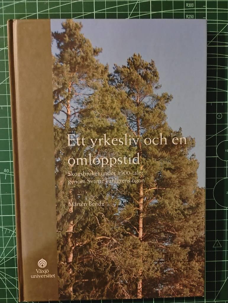 Ett yrkesliv och en omloppstid : skogsbruket under 1900-talet genom Svante Fahlgrens ögon