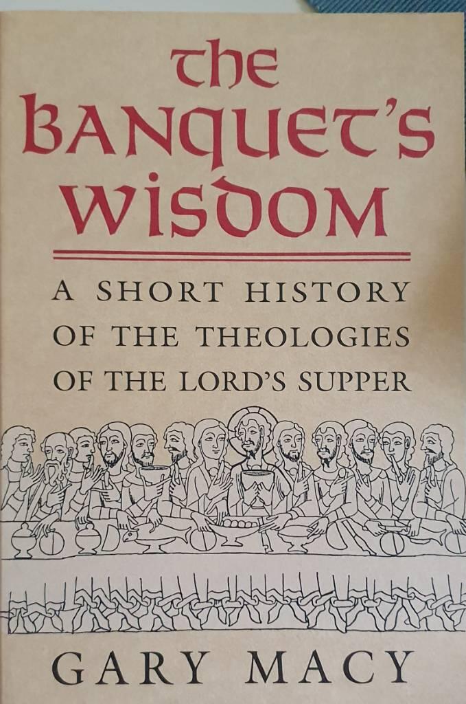 The Banquet's wisdom : a short history of the theologies of the Lord's supper