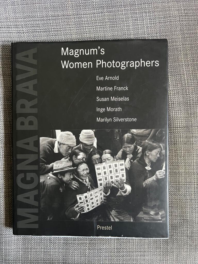 Magna brava - Magnum's women photographers : Eve Arnold, Martine Franck, Susan Meisalas, Inge Morath, Marilyn Silverstone