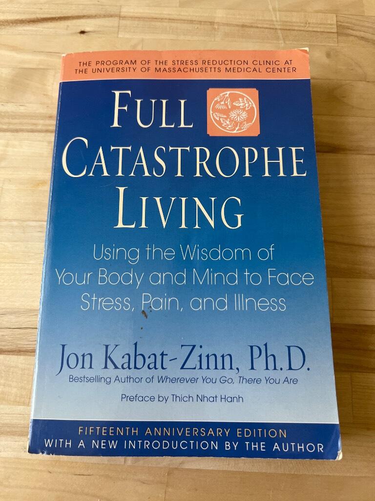 Full catastrophe living : using the wisdom of your body and mind to face stress, pain, and illness