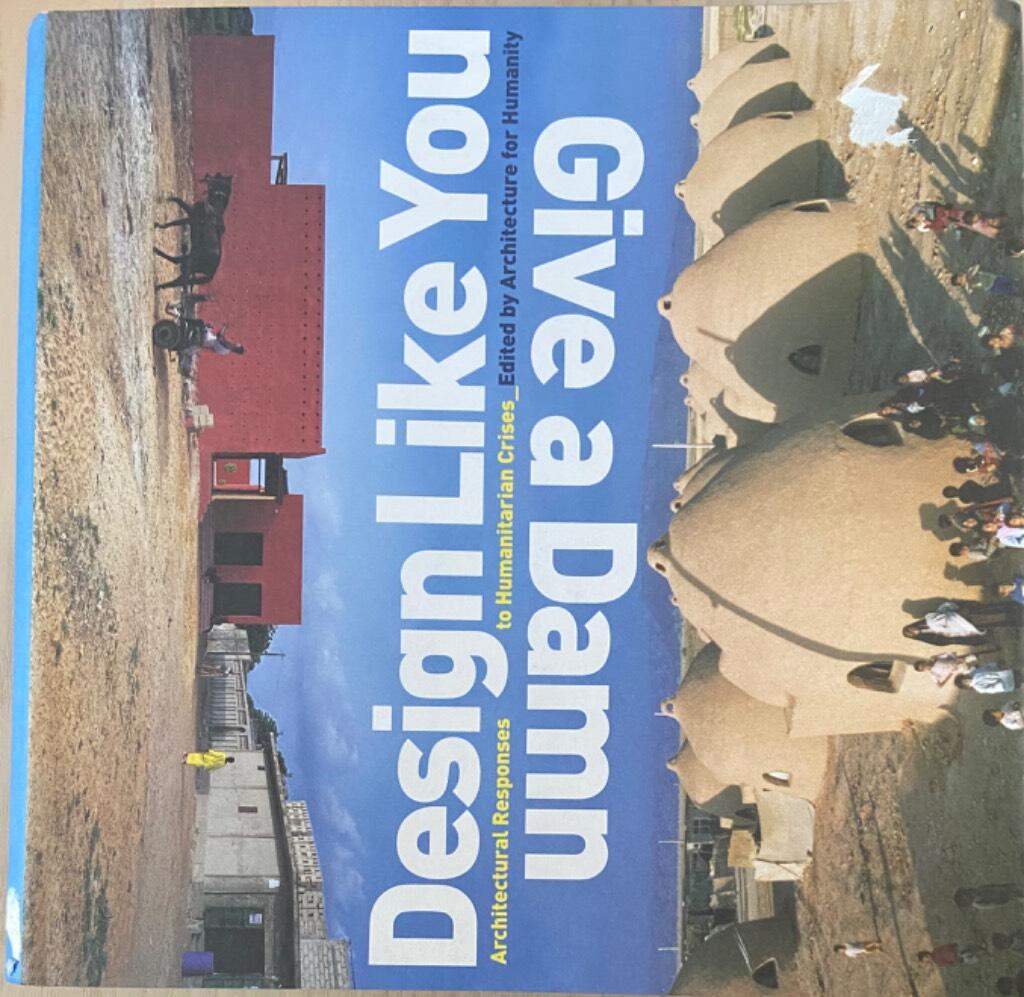 Design like you give a damn - architectural responses to humanitarian crisis