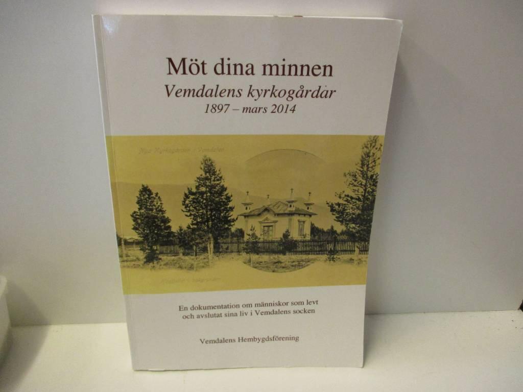 M&ouml;t dina minnen : Vemdalens kyrkog&aring;rdar 1897 - mars 2014 : en dokumentation om m&auml;nniskor som levt och avslutat sina liv i Vemdalens socken