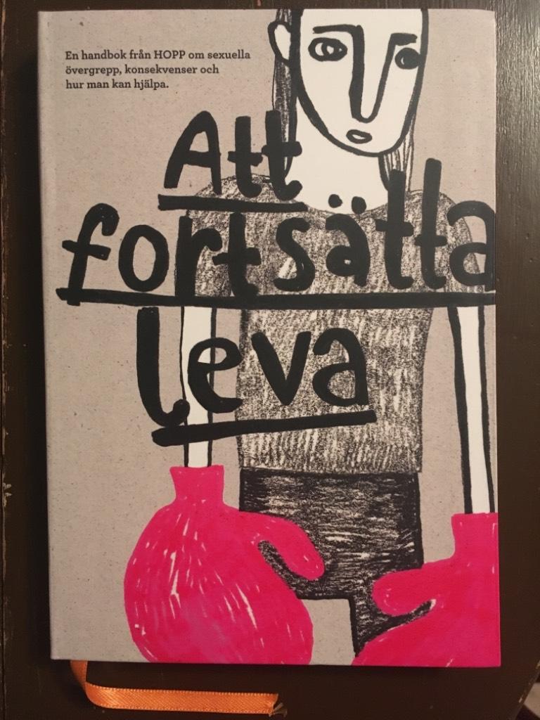 Att forts&auml;tta leva : en handbok fr&aring;n HOPP om sexuella &ouml;vergrepp, konsekvenser och hur man kan hj&auml;lpa