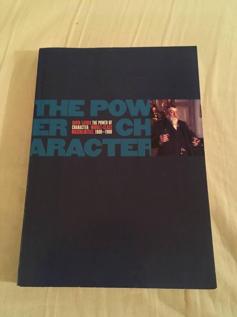 The power of character [Elektronisk resurs] :  Middle-class masculinities, 1800&ndash;1900