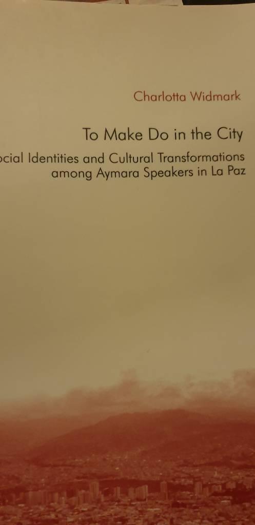 To make do in the city : social identities and cultural transformations among urban Aymara speakers in La Paz