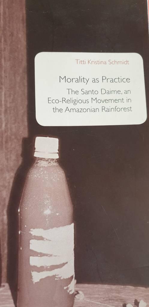 Morality as practice : the Santo Daime, an eco-religious movement in the Amazonian rainforest